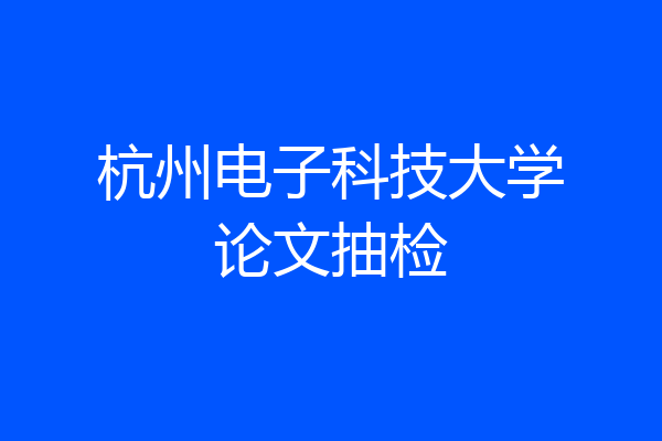 杭州电子科技大学论文抽检