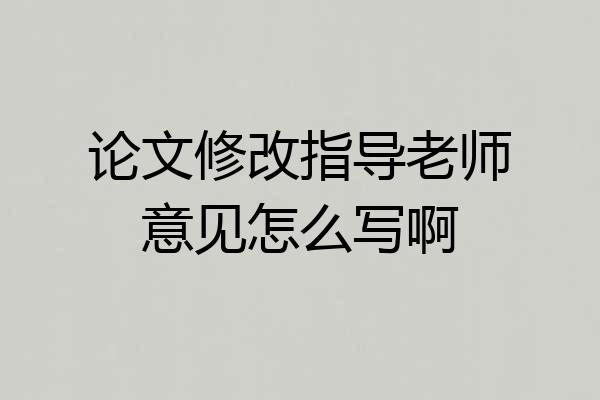 论文修改指导老师意见怎么写啊