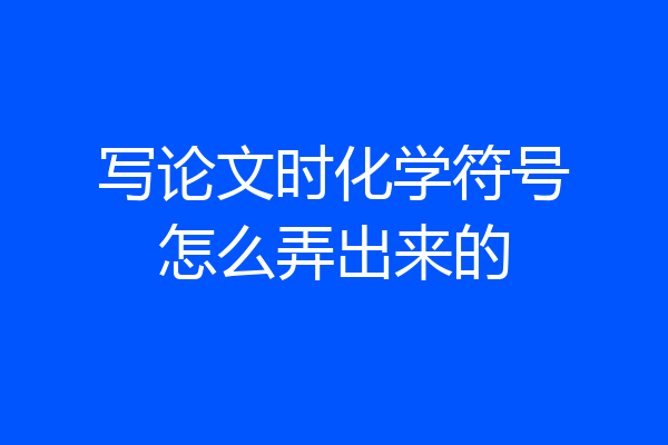 写论文时化学符号怎么弄出来的
