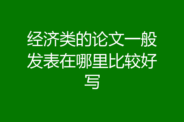 经济类的论文一般发表在哪里比较好写