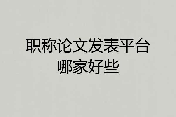 职称论文发表平台哪家好些