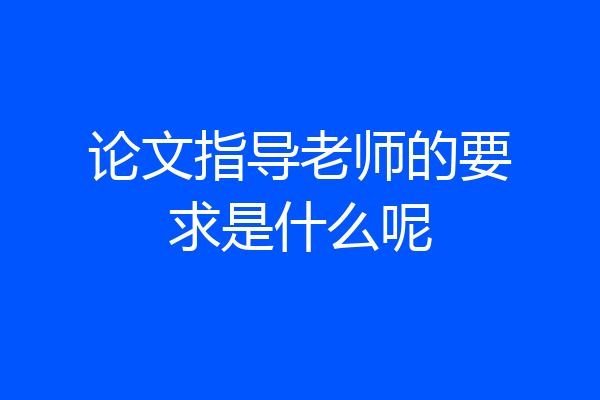 论文指导老师的要求是什么呢