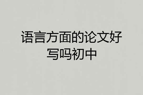 语言方面的论文好写吗初中