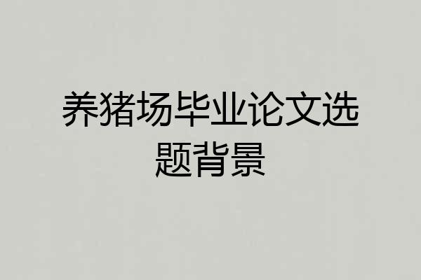养猪场毕业论文选题背景