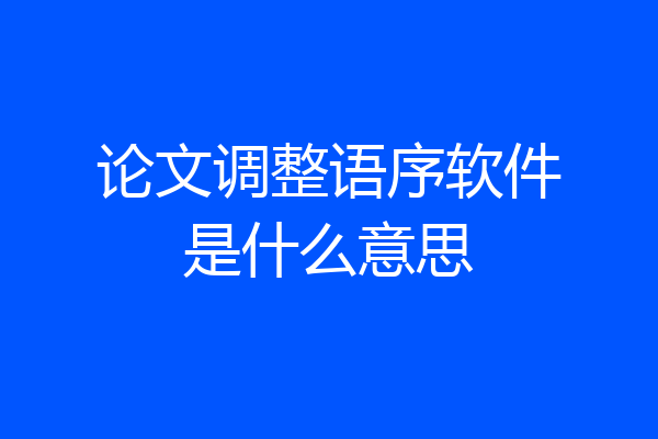 论文调整语序软件是什么意思