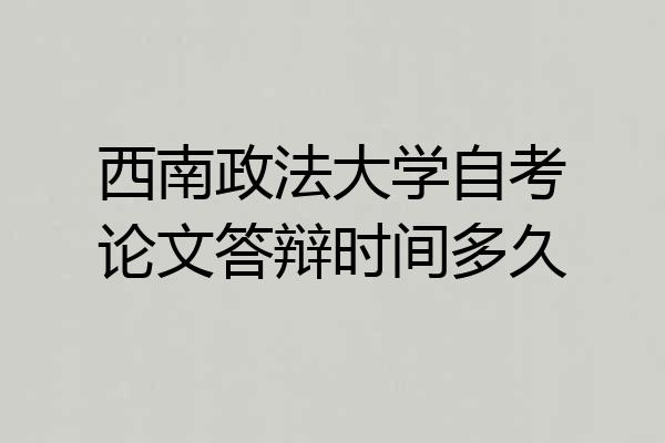 西南政法大学自考论文答辩时间多久