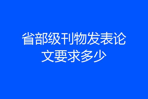 省部级刊物发表论文要求多少