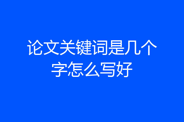 论文关键词是几个字怎么写好