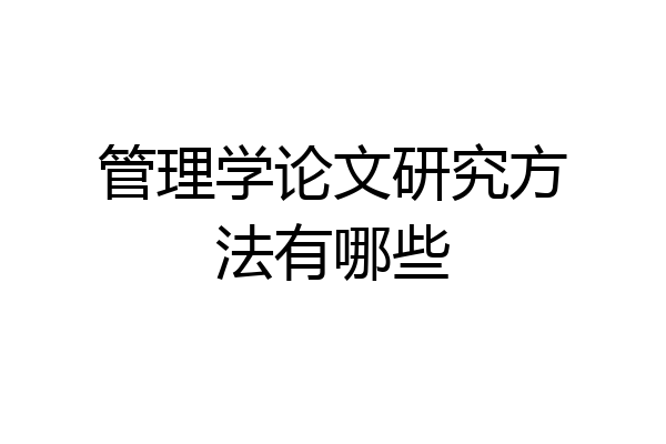 管理学论文研究方法有哪些
