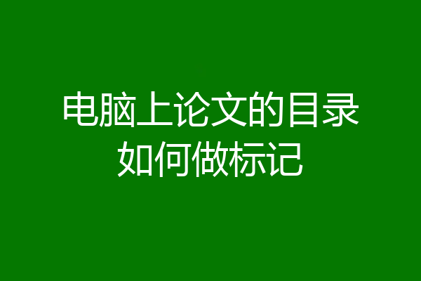 电脑上论文的目录如何做标记