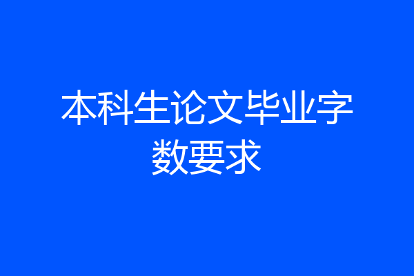 本科生论文毕业字数要求