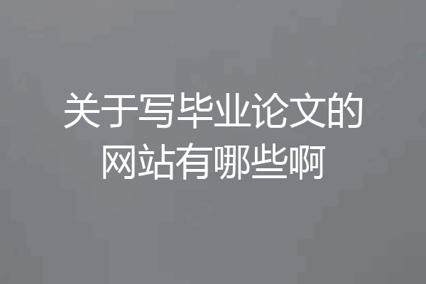 关于写毕业论文的网站有哪些啊