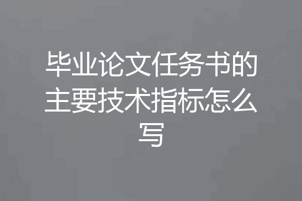 毕业论文任务书的主要技术指标怎么写