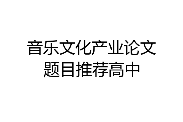 音乐文化产业论文题目推荐高中