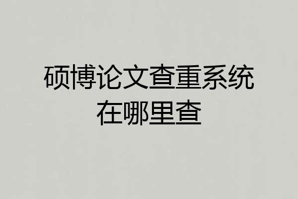 硕博论文查重系统在哪里查