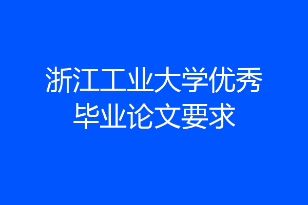 浙江工业大学优秀毕业论文要求