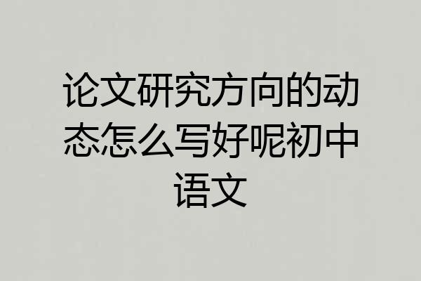 论文研究方向的动态怎么写好呢初中语文
