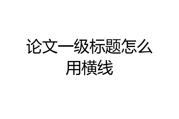 论文一级标题怎么用横线