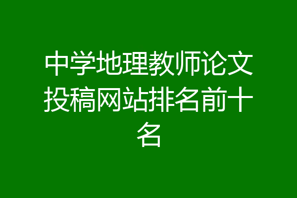 中学地理教师论文投稿网站排名前十名