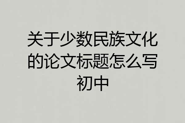 关于少数民族文化的论文标题怎么写初中