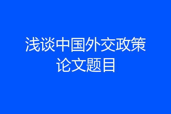 浅谈中国外交政策论文题目