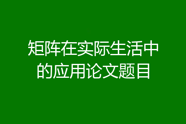矩阵在实际生活中的应用论文题目