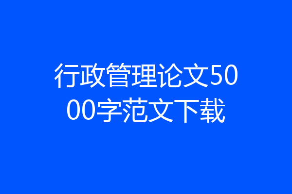 行政管理论文5000字范文下载