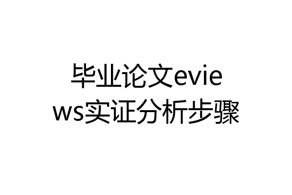 毕业论文eviews实证分析步骤