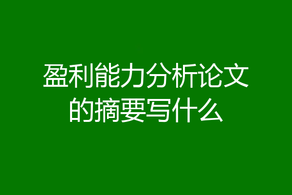 盈利能力分析论文的摘要写什么