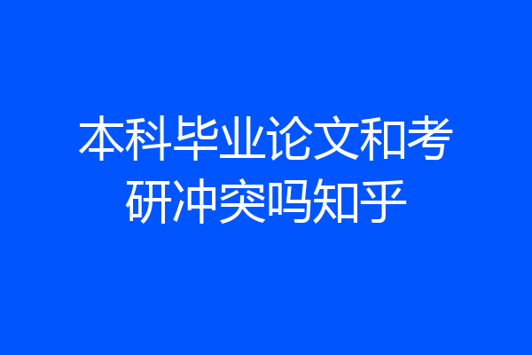 本科毕业论文和考研冲突吗知乎