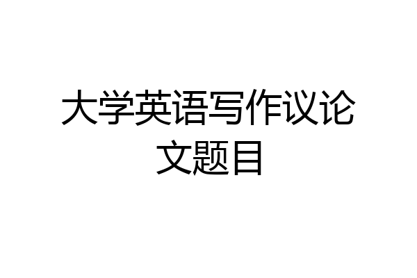 大学英语写作议论文题目