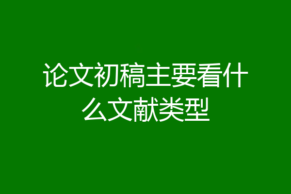 论文初稿主要看什么文献类型