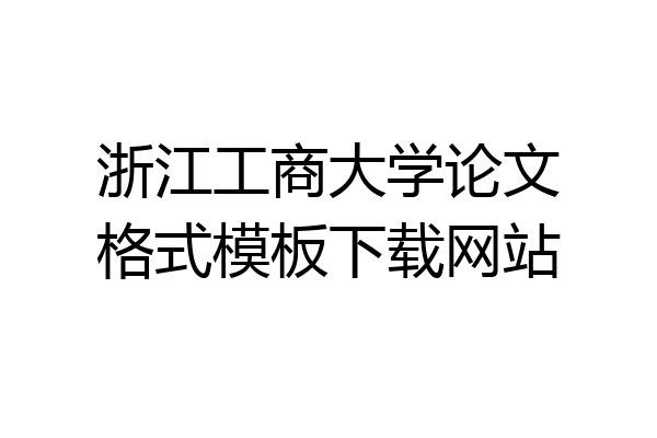 浙江工商大学论文格式模板下载网站
