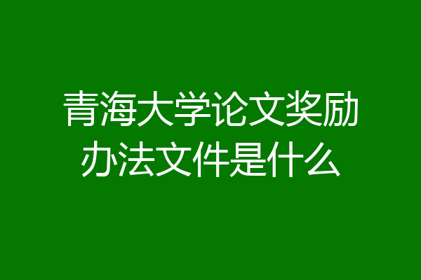 青海大学论文奖励办法文件是什么