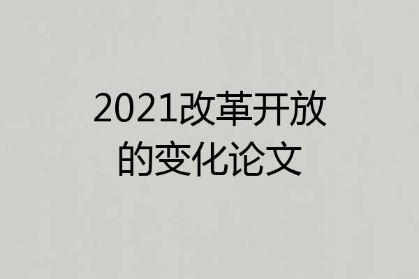2021改革开放的变化论文