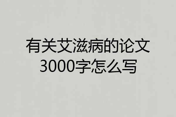 有关艾滋病的论文3000字怎么写