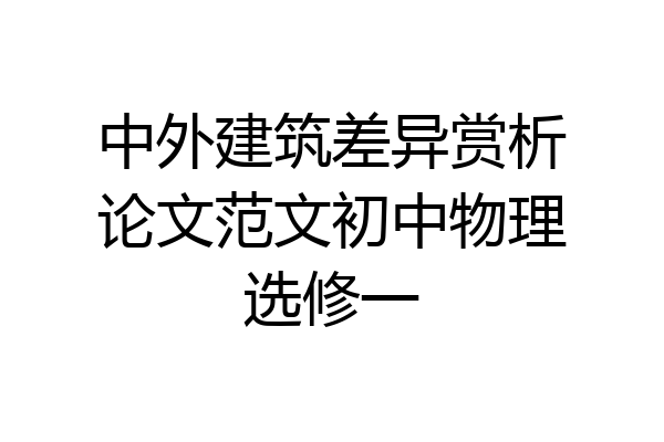 中外建筑差异赏析论文范文初中物理选修一