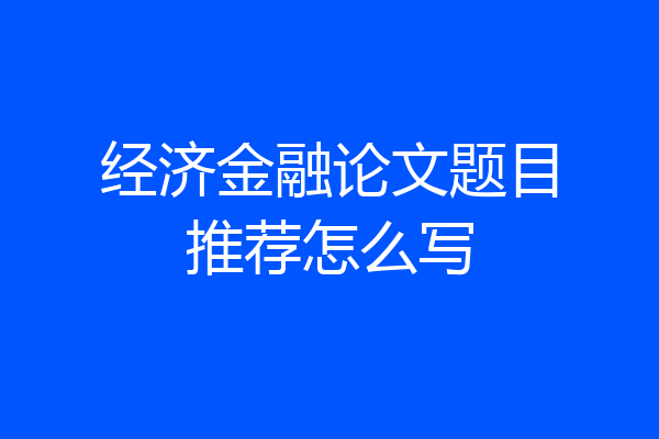 经济金融论文题目推荐怎么写