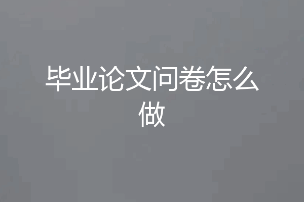 毕业论文问卷怎么做