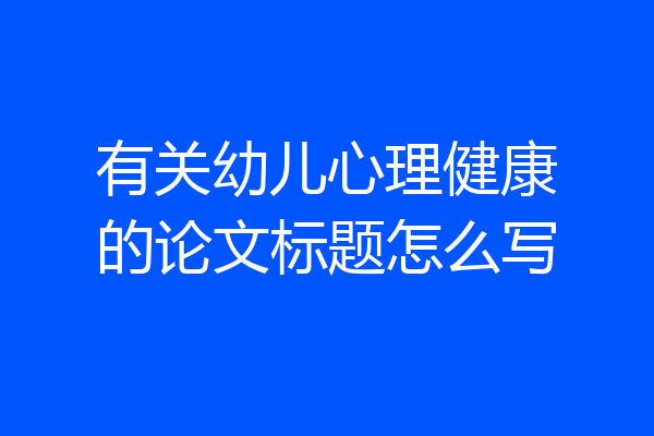 有关幼儿心理健康的论文标题怎么写