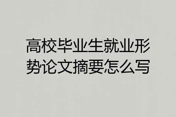 高校毕业生就业形势论文摘要怎么写