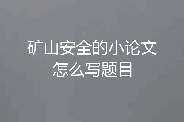 矿山安全的小论文怎么写题目