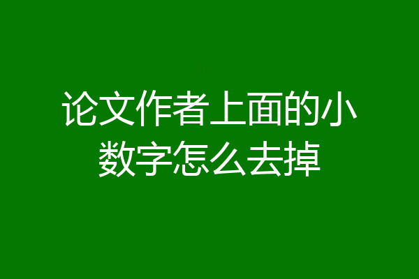 论文作者上面的小数字怎么去掉