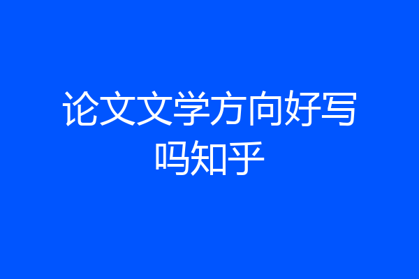 论文文学方向好写吗知乎