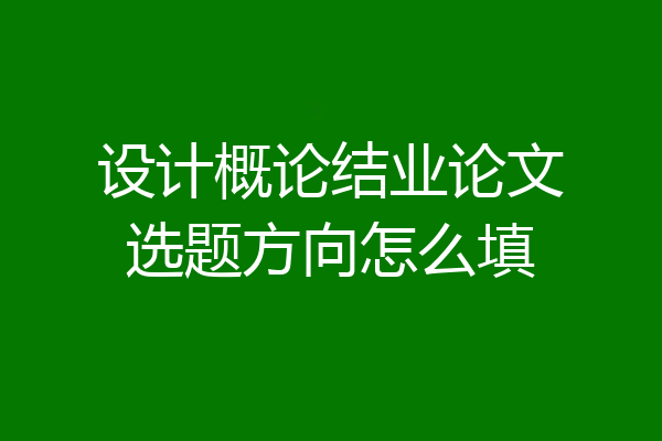 设计概论结业论文选题方向怎么填