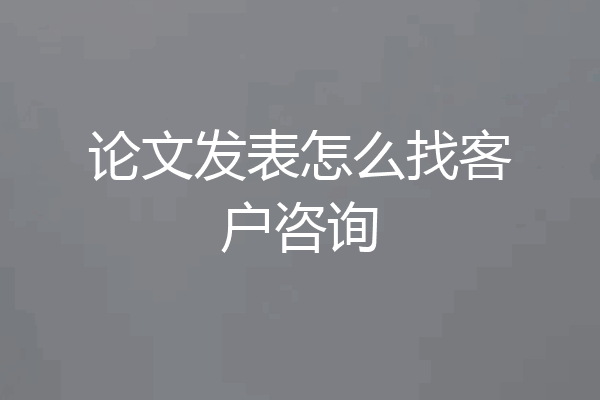 论文发表怎么找客户咨询