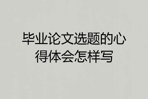 毕业论文选题的心得体会怎样写