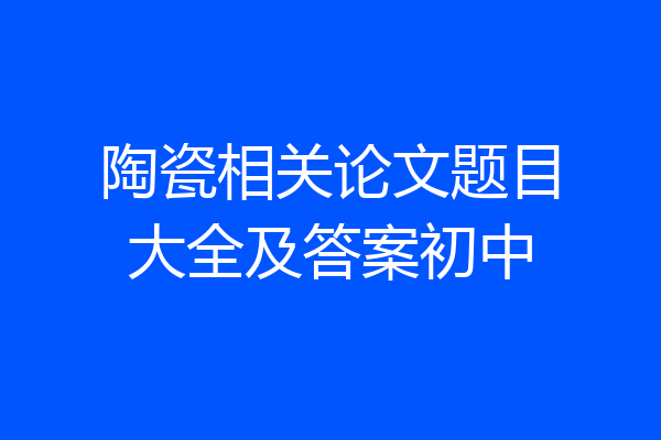 陶瓷相关论文题目大全及答案初中