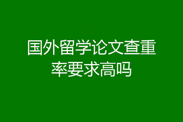 国外留学论文查重率要求高吗