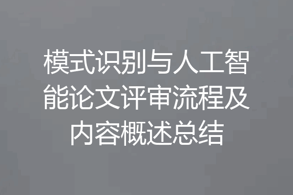 模式识别与人工智能论文评审流程及内容概述总结